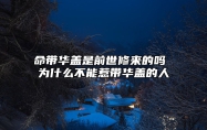 命带华盖是前世修来的吗 为什么不能惹带华盖的人