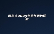 属龙人2024年全年运势详解 1952年属龙人2024年全年运势详解