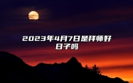 2023年4月7日是拜师好日子吗