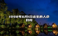 1998年6月1日出生的人命好吗 八字五行解析