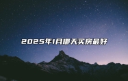 2025年1月哪天买房最好 是不是买房的黄道吉日