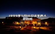 1999年5月16日出生的人命好吗 生辰八字五行解析