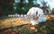 1999年属兔2025年的运势及运程 1999年属兔未来五年的运势