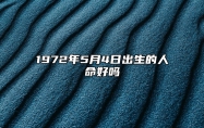 1972年5月4日出生的人命好吗 事业财运、感情婚姻、健康分析