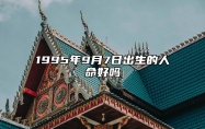 1995年9月7日出生的人命好吗 不同时辰八字分析