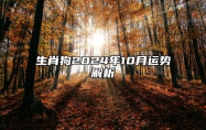 生肖狗2024年10月运势解析 生肖狗2024年10月运势及运程