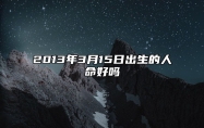 2013年3月15日出生的人命好吗 生辰八字运势、婚姻、事业分析