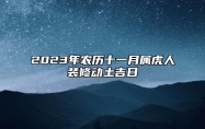 2023年农历十一月属虎人装修动土吉日