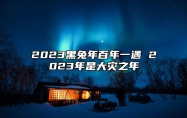 2023黑兔年百年一遇 2023年是大灾之年