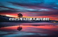 2025年4月哪天满月酒好 今日满月酒黄历查询详解