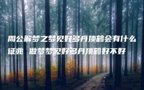 周公解梦之梦见好多丹顶鹤会有什么征兆 做梦梦见好多丹顶鹤好不好