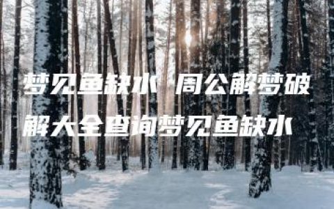 梦见鱼缺水 周公解梦破解大全查询梦见鱼缺水