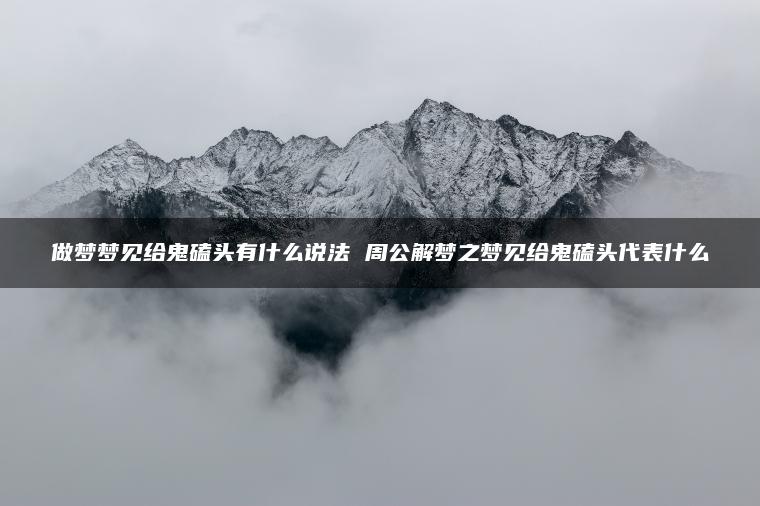 做梦梦见给鬼磕头有什么说法 周公解梦之梦见给鬼磕头代表什么