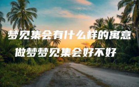 梦见集会有什么样的寓意 做梦梦见集会好不好