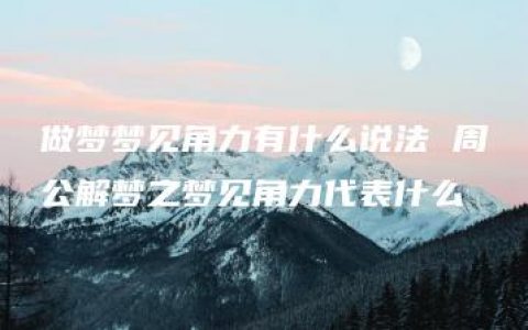 做梦梦见角力有什么说法 周公解梦之梦见角力代表什么