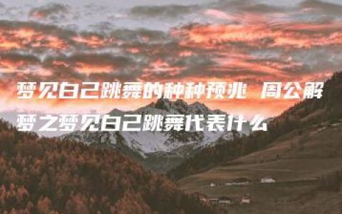 梦见白己跳舞的种种预兆 周公解梦之梦见白己跳舞代表什么