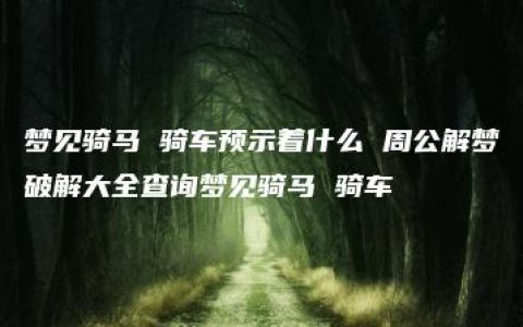 梦见骑马 骑车预示着什么 周公解梦破解大全查询梦见骑马 骑车