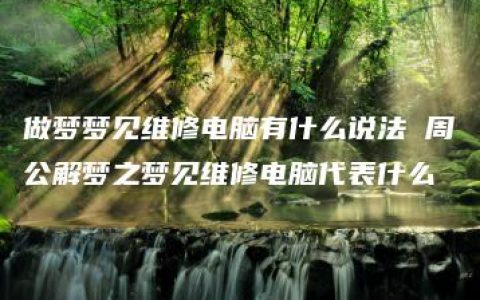 做梦梦见维修电脑有什么说法 周公解梦之梦见维修电脑代表什么