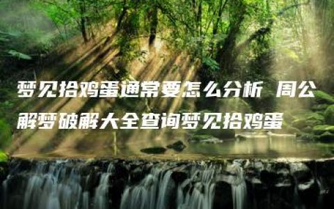 梦见拾鸡蛋通常要怎么分析 周公解梦破解大全查询梦见拾鸡蛋