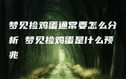 梦见捡鸡蛋通常要怎么分析 梦见捡鸡蛋是什么预兆