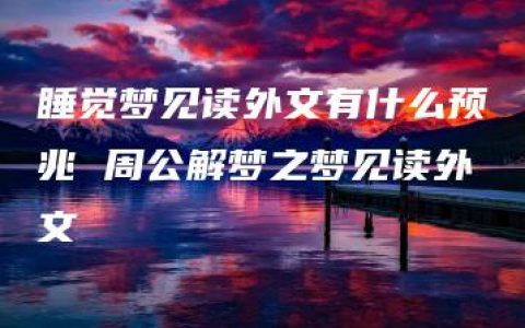 睡觉梦见读外文有什么预兆 周公解梦之梦见读外文