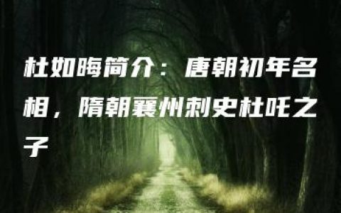 杜如晦简介：唐朝初年名相，隋朝襄州刺史杜吒之子