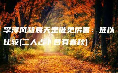 李淳风和袁天罡谁更厉害：难以比较(二人占卜各有春秋)