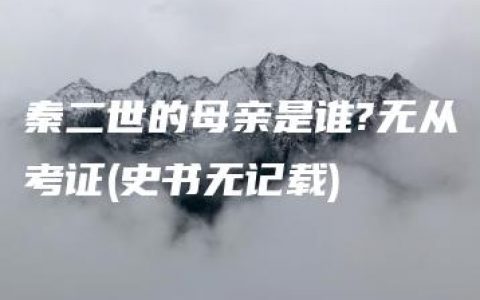 秦二世的母亲是谁?无从考证(史书无记载)