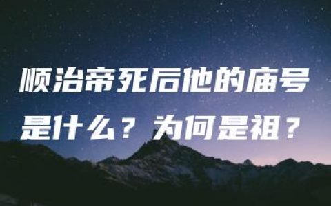 顺治帝死后他的庙号是什么？为何是祖？