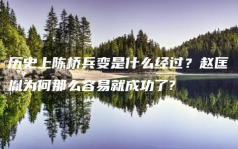 历史上陈桥兵变是什么经过？赵匡胤为何那么容易就成功了?