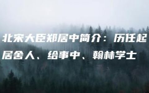 北宋大臣郑居中简介：历任起居舍人、给事中、翰林学士