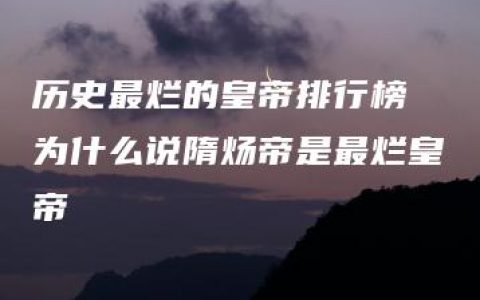 历史最烂的皇帝排行榜 为什么说隋炀帝是最烂皇帝