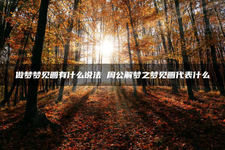 做梦梦见画有什么说法 周公解梦之梦见画代表什么