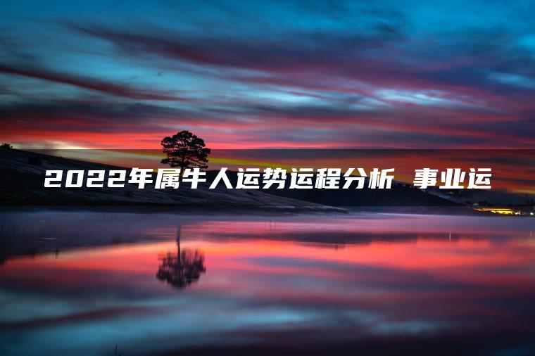 2022年属牛人运势运程分析 事业运