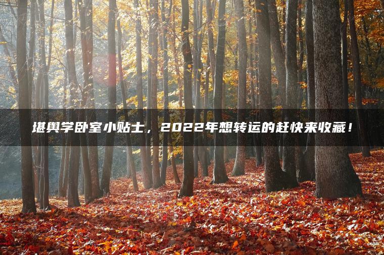 堪舆学卧室小贴士，2022年想转运的赶快来收藏！