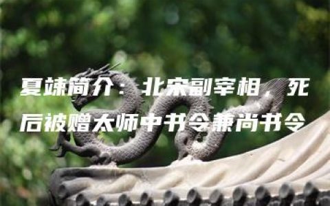 夏竦简介：北宋副宰相，死后被赠太师中书令兼尚书令