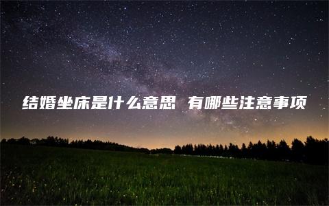 结婚坐床是什么意思 有哪些注意事项