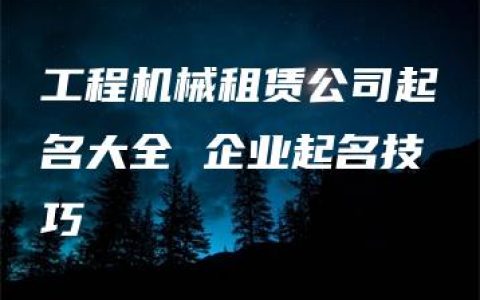 工程机械租赁公司起名大全 企业起名技巧