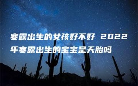 寒露出生的女孩好不好 2022年寒露出生的宝宝是天胎吗