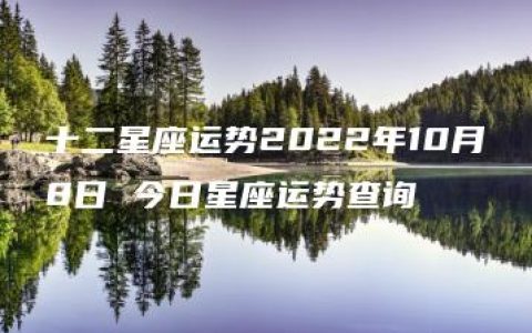 十二星座运势2022年10月8日 今日星座运势查询